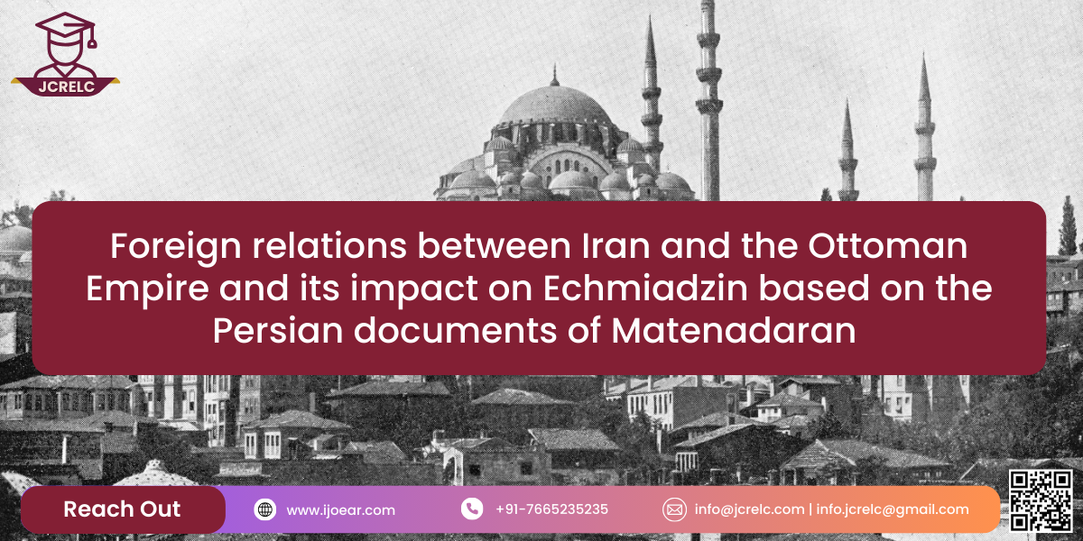 Foreign relations between Iran and the Ottoman Empire and its impact on Echmiadzin based on the Persian documents of Matenadaran